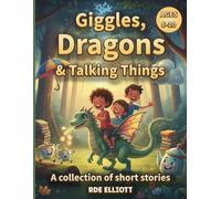 Giggles, Dragons, and Talking Things: A collection of Short Stories
