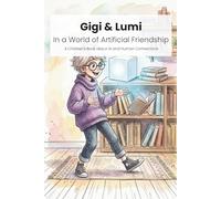 Gigi and Lumi In a World of Artificial Friendship: A Children's Book about AI and Human Connections