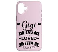 Gigi Best Loved Title - Cute Proud & Loving Family Grandma Case for iPhone 16 Plus