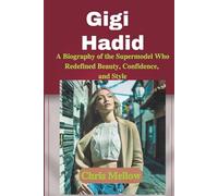 Gigi Hadid: A Biography of the Supermodel Who Redefined Beauty, Confidence, and Style