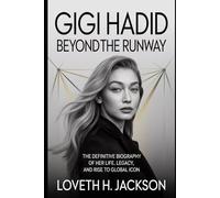 GIGI HADID: BEYOND THE RUNWAY: The Definitive Biography of Her Life, Legacy, and Rise to Global Icon