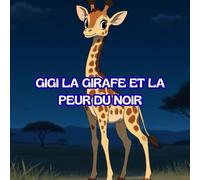 Gigi la Girafe et la Peur du noir: Gigi est une Petite Girafe qui a peur du noir