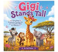 Gigi Stands Tall: A Children’s Story About Confidence, Self-Acceptance, and Loving What Makes You Different
