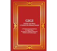 GIGI Tell Me Your Story: A Guided Life Memory Journal: A Premium Keepsake Heirloom for a Gigi to Share Her History, Childhood Memories, Wisdom, and Family Legacy