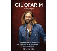 GIL OFARIM: A Biography: From Child Star to Controversy - The Untold Story of Germany's Most Talked-About Artist