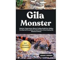 GILA MONSTER: Behavior, Temperament, History, Feeding, Health Care, Habitat, Breeding And Everything You Need To Know About Keeping Gila Monsters At Home.