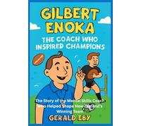 GILBERT ENOKA THE COACH WHO INSPIRED CHAMPIONS: The Story of the Mental Skills Coach Who Helped Shape New Zealand’s Winning Team