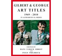 Gilbert & George. Art Titles 1967 - 2010 in Alphabetical Order: Art Titles 1969-2010