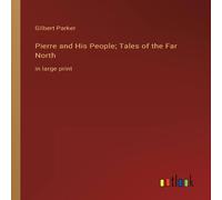 Gilbert Parker Pierre & His People; Tales of the Far North:in large print Gilbert Parker Multicolor