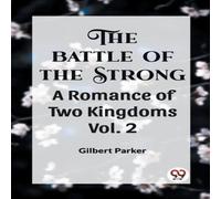 Gilbert Parker THE BATTLE OF THE STRONG A ROMANCE OF TWO KINGDOMS Vol. 2 Gilbert Parker Multicolor