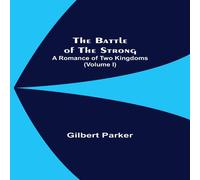 Gilbert Parker The Battle Of The Strong; A Romance Of Two Kingdoms (Volume I) Gilbert Parker Multicolor