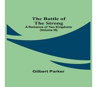 Gilbert Parker The Battle Of The Strong; A Romance Of Two Kingdoms (Volume Iii) Gilbert Parker Multicolor