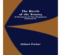Gilbert Parker The Battle of the Strong; A Romance of Two Kingdoms (Volume V) Gilbert Parker Multicolor