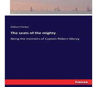 Gilbert Parker The seats of the mighty:Being the memoirs of Captain Robert Moray Gilbert Parker Multicolor