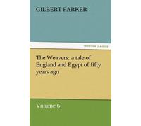 Gilbert Parker The Weavers: A Tale of England & Egypt of Fifty Years Ago Gilbert Parker Multicolor