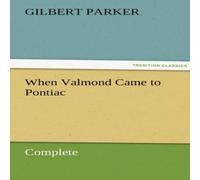 Gilbert Parker When Valmond Came to Pontiac, Complete Paperback Book Gilbert Parker Multicolor