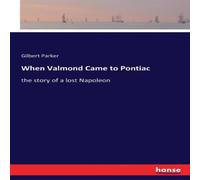 Gilbert Parker When Valmond Came to Pontiac:the story of a lost Napoleon Gilbert Parker Multicolor
