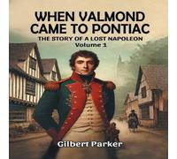 Gilbert Parker When Valmond Came to Pontiac The Story of a Lost Napoleon Volume 1 Gilbert Parker Multicolor