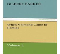 Gilbert Parker When Valmond Came to Pontiac, Volume 1. Paperback Book Gilbert Parker Multicolor