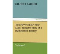 Gilbert Parker You Never Know Your Luck, Being the Story of a Matrimonial Gilbert Parker Multicolor
