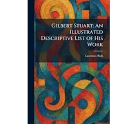 Gilbert Stuart: An Illustrated Descriptive List of His Work
