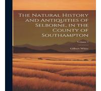Gilbert White The Natural History & Antiquities of Selborne, in the County of Gilbert White Multicolor
