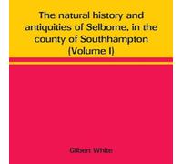 Gilbert White The natural history & antiquities of Selborne, in the county of Gilbert White Multicolor