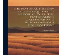 Gilbert White The Natural History & Antiquities of Selborne. With the in White Gilbert White White