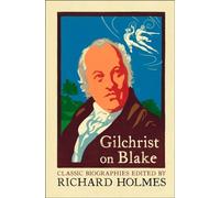 GILCHRIST ON BLAKE: The Life of William Blake by Alexander Gilchrist