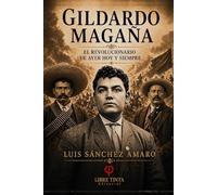 GILDARDO MAGAÑA: EL REVOLUCIONARIO DE AYER HOY Y SIEMPRE
