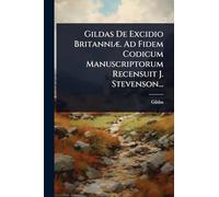 Gildas De Excidio BritanniÃ]. Ad Fidem Codicum Manuscriptorum Recensuit J. Stevenson...