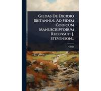 Gildas De Excidio BritanniÃ]. Ad Fidem Codicum Manuscriptorum Recensuit J. Stevenson...
