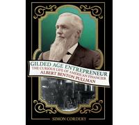 Gilded Age Entrepreneur : The Curious Life of American Financier Albert Benton Pullman
