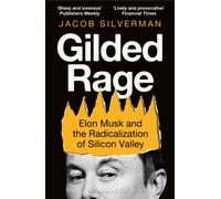 Gilded Rage : Elon Musk and the Radicalization of Silicon Valley
