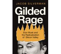 Gilded Rage : Elon Musk and the Radicalization of Silicon Valley