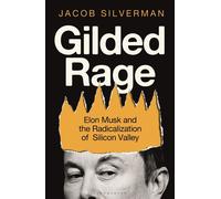 Gilded Rage: Elon Musk and the Radicalization of Silicon Valley by Jacob Silverm