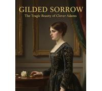 Gilded Sorrow: The Tragic Beauty Of Clover Adams