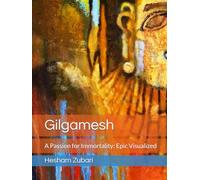 Gilgamesh: A Passion for Immortality: Epic Visualized