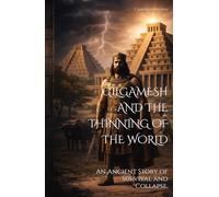 GILGAMESH AND THE THINNING OF THE WORLD: An Ancient Story of Survival and Collapse.