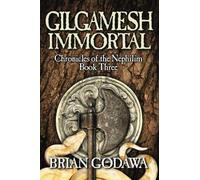 Gilgamesh Immortal: Chronicles of the Nephilim Book 3 by Godawa, Brian (2012) Paperback