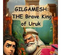 Gilgamesh: The Brave King of Uruk: An Ancient Tale of Adventure: The Word's First Great Story (Discover the Ancient World)