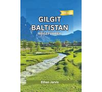 GILGIT BALTISTAN REISEFÜHRER 2025-2026: Ein umfassender Reisebegleiter für das Herz Nordpakistans - Routen, Kultur und Bergabenteuer (The Traveler's Companion)