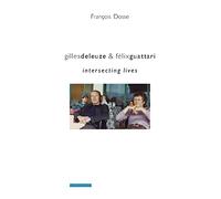 Gilles Deleuze and Felix Guattari: Intersecting Lives (European Perspectives: A Series in Social Thought and Cultural Criticism)