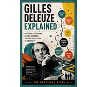 Gilles Deleuze Explained: Difference, Becoming, Desire, Rhizomes, and the Philosophy of Creativity (Half Hour Help: Philosophy Series)