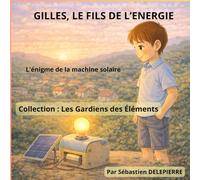 Gilles, le fils de l'énergie: L'énigme de la machine solaire (Les Gardiens des Éléments)