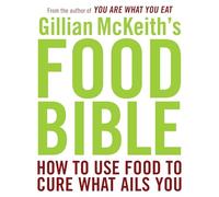 Gillian McKeith's Food Bible: How to Use Food to Cure What Ails You