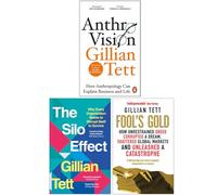 Gillian Tett Collection 3 Books Set (Anthro-Vision How Anthropology Can Explain Business and Life, The Silo Effect & Fool's Gold)