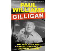 Gilligan : The Mob Boss Who Changed the Face of Organized Crime
