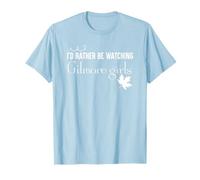 Gilmore Girls I'd Rather Be Watching Gilmore Girls T-Shirt