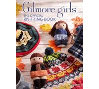 Gilmore Girls: The Official Knitting Book: Knit Your Way Through Stars Hollow an